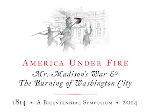 America Under Fire: Mr. Madison's War & The Burning of Washington City primary image
