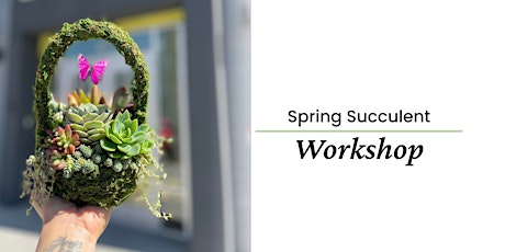 Spring Succulent Arrangement Workshop