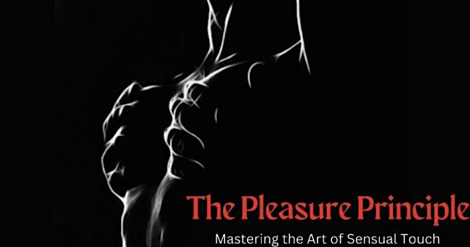 The Pleasure Principle (Mastering the Art of Sensual Touch)