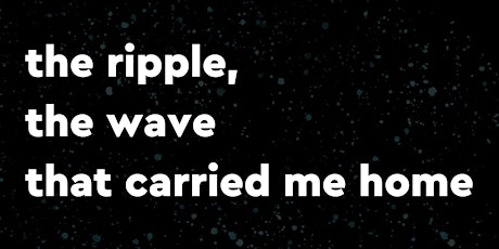 Immagine principale di THE RIPPLE, THE WAVE THAT CARRIED ME HOME 