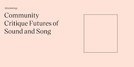 Workshop: Community Critique Futures of Sound and Song primary image