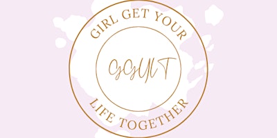 Image principale de Girl Get Your Life Together: A Woman's Blueprint To Holistic Wellness