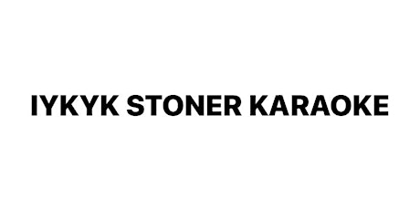 IYKYK Stoner Karaoke- Event Tickets primary image