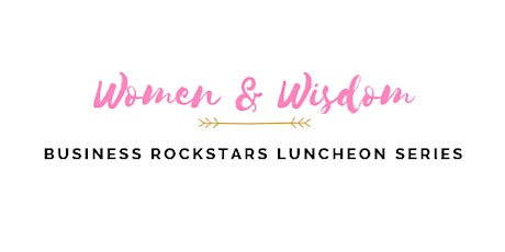 Women & Wisdom: Business Rockstars Luncheon Series primary image