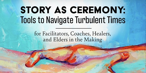 Primaire afbeelding van Story As Ceremony: Tools to Navigate Turbulent Times