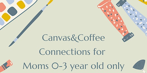 Canvas&Coffee Connections for moms 0-3 year old only primary image