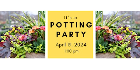 Spring Potting Party  Friday 4/19/24 @ 1:00 pm