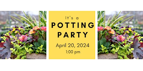 Spring Potting Party  Saturday 4/20/24 @ 1:00 pm