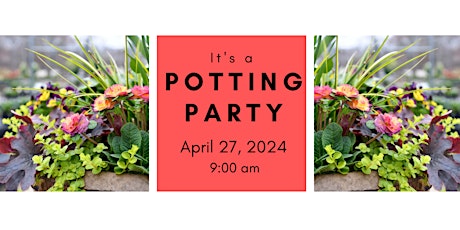 Spring Potting Party  Saturday 4/27/24 @ 9:00 am