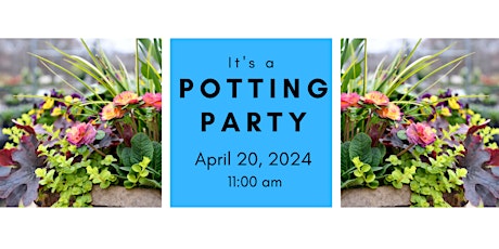 Spring Potting Party  Saturday 4/20/24 @ 11:00 am