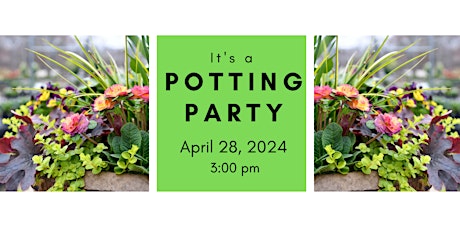Spring Potting Party  Sunday 4/28/24 @ 3:00 pm