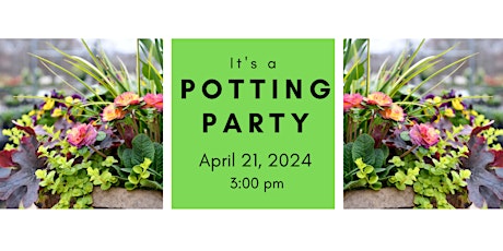 Spring Potting Party  Sunday 4/21/24 @ 3:00 pm