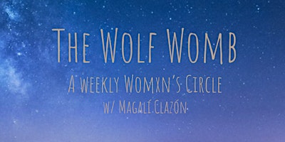 Primaire afbeelding van The Wolf Womb: A Weekly Womxn's Circle w/ Magalí Clazón