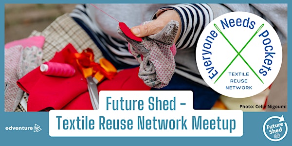 Future Shed Friday - Everyone Needs Pockets Textiles Reuse Network