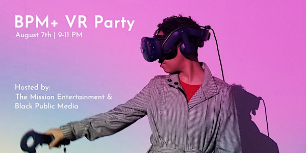 VR Party with The Mission Entertainment and Black Public Media