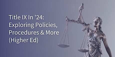 Title IX in '24: Exploring Policies, Procedures & More for Higher Ed