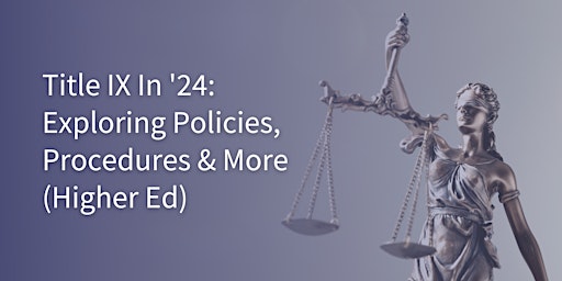 Title IX in '24: Exploring Policies, Procedures & More for Higher Ed primary image