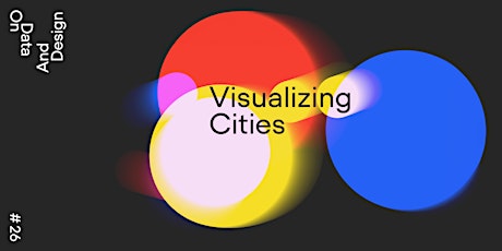 Visualizing Cities · On Data And Design #26 · on Jan 18 · online event  primärbild