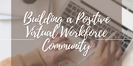 Virtual: Building a Positive Virtual Workforce Community