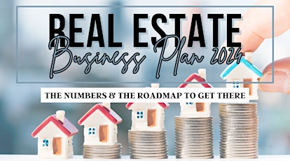Real Estate Business Plan '24 - The Numbers & The Roadmap To Get There primary image