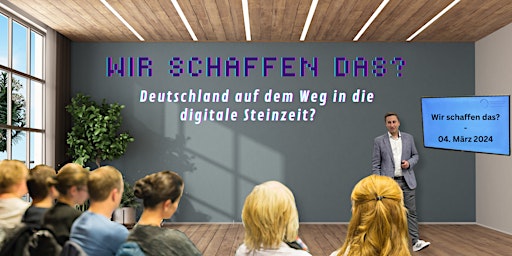 "Wir schaffen das!?!" - Deutschland auf dem Weg in die digitale Steinzeit? primary image