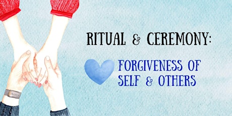 Imagem principal de Ritual & Ceremony: Forgiveness of Self & Others