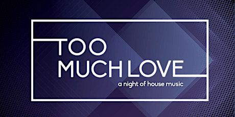 Too Much Love - A Night of House Music 