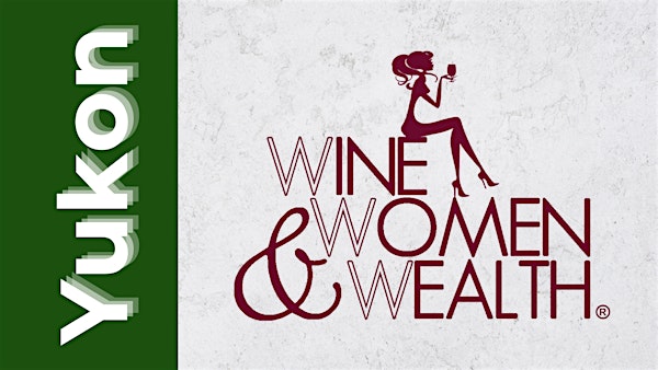 Wine, Women & Wealth - Yukon