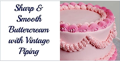 Imagen principal de Sharp & Smooth Buttercream Cake Decorating Class w Intro to Vintage Piping