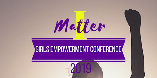I Matter: Girls Empowerment Conference 2019 #MyVoice #MyChoice