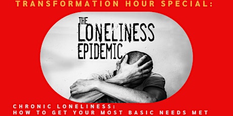 Transformation Hour:Chronic Loneliness:how to get your most basic needs met