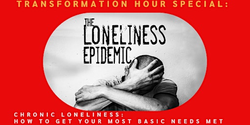 Transformation Hour:Chronic Loneliness:how to get your most basic needs met primary image