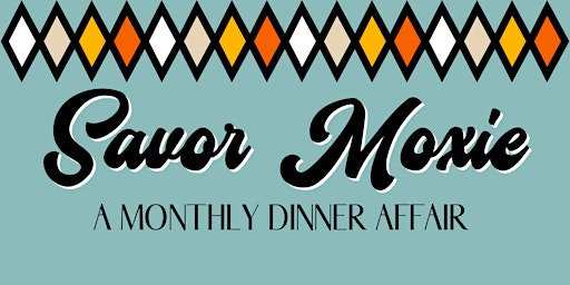 Savor Moxie: A Monthly Dinner Affair