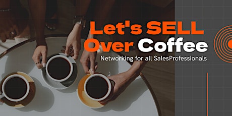 Let's Sell Over Coffee - Networking event for Sales Professionals.