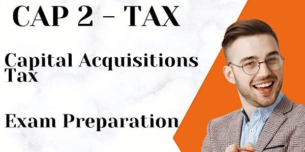 CAP 2 - Capital Acquisitions Tax & Capital Gains Tax