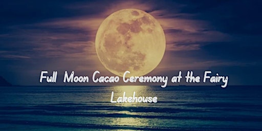 Full Moon Cacao Ceremony at the Fairy Lakehouse primary image