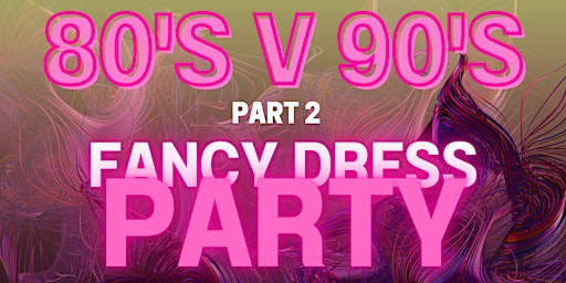 Primaire afbeelding van 80's v 90's Fancy Dress Party Part 2