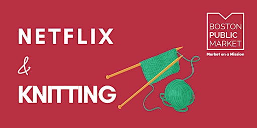 Image principale de Netflix and Knitting  at  the Boston Public Market