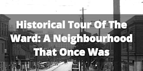 "The Ward: A Neighbourhood That Once Was" Historical Tour