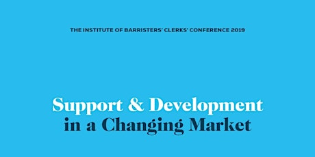 Institute of Barristers' Clerks Conference 2019 - Support & Development in a Changing Market primary image