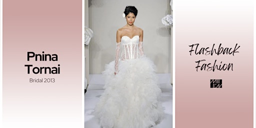 Pnina Tornai 2013 Bridal [Flashback Fashion] | MIIEN primary image