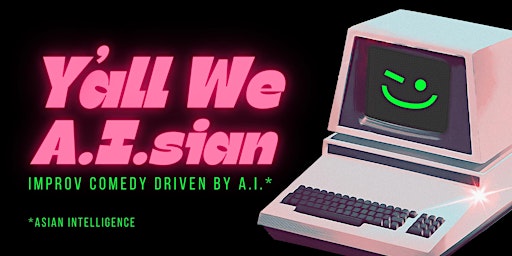 Y'all We Asian presents: A.I.sians, improv comedy powered by A.I...sorta primary image