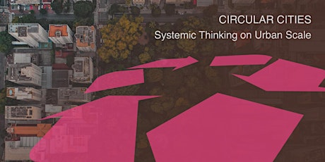 Circular Cities - Systemic Thinking on Urban Scale primary image