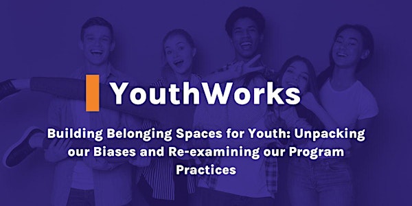 Building Belonging Spaces for Youth: Unpacking our Biases and Re-examining