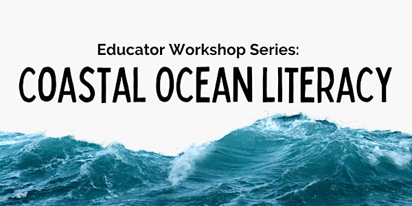 Educator Workshop Series: Coastal Ocean Literacy