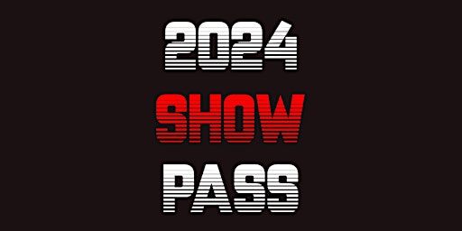 2024  ALL SHOWS PASS!! primary image