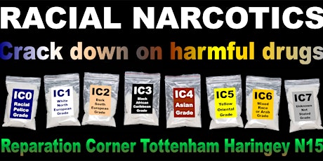 STOP RACIST DRUGS  RACIAL NARCOTICS  TOTTENHAM HARINGEY WORLDWIDE CRACKDOWN