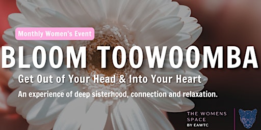 Imagem principal do evento Bloom Toowoomba - Feminine Self Love Experience with The Women's Space