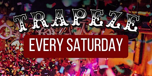 SPECTACULAR SATURDAY @ TRAPEZE BAR // EVERY SATURDAY