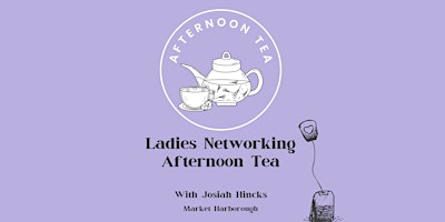 Primaire afbeelding van Ladies Network Afternoon Tea, Market Harborough